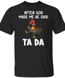 Chicken after god made me he said ta da shirt Shirt Sweatshirt Long Sleeve Hoodie Tank Mug 4 Chicken after god made me he said ta da shirt Shirt Sweatshirt Long Sleeve Hoodie Tank Mug 5
