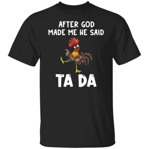 Chicken after god made me he said ta da shirt Shirt Sweatshirt Long Sleeve Hoodie Tank Mug