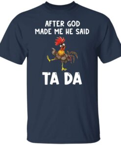 Chicken after god made me he said ta da shirt Shirt Sweatshirt Long Sleeve Hoodie Tank Mug 5 Chicken after god made me he said ta da shirt Shirt Sweatshirt Long Sleeve Hoodie Tank Mug 6