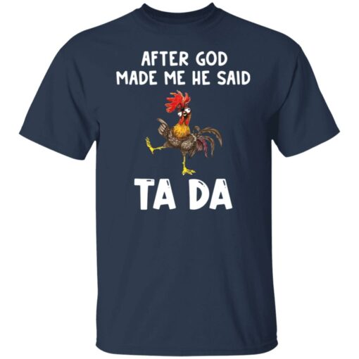 Chicken after god made me he said ta da shirt Shirt Sweatshirt Long Sleeve Hoodie Tank Mug