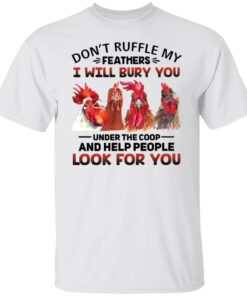 Chicken don’t ruffle my feathers i will bury you shirt Shirt Sweatshirt Long Sleeve Hoodie Tank Mug