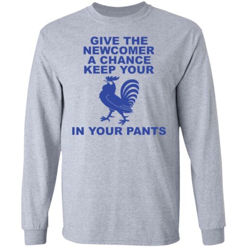 Chicken give the newcomer a chance keep your in your pants shirt Shirt Sweatshirt Long Sleeve Hoodie Tank Mug