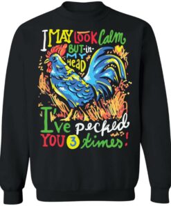 Chicken i may look calm but in my head i've pecked you 3 times shirt 2 Chicken i may look calm but in my head ive pecked you 3 times shirt 3
