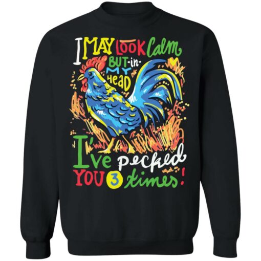 Chicken i may look calm but in my head i’ve pecked you 3 times shirt