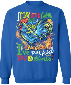 Chicken i may look calm but in my head i've pecked you 3 times shirt 3 Chicken i may look calm but in my head ive pecked you 3 times shirt 4