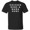 Chicken nugs and mama hugs shirt Shirt Sweatshirt Long Sleeve Hoodie Tank Mug