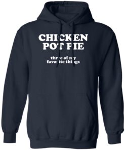Chicken pot pie three of my favorite things shirt Shirt Sweatshirt Long Sleeve Hoodie Tank Mug