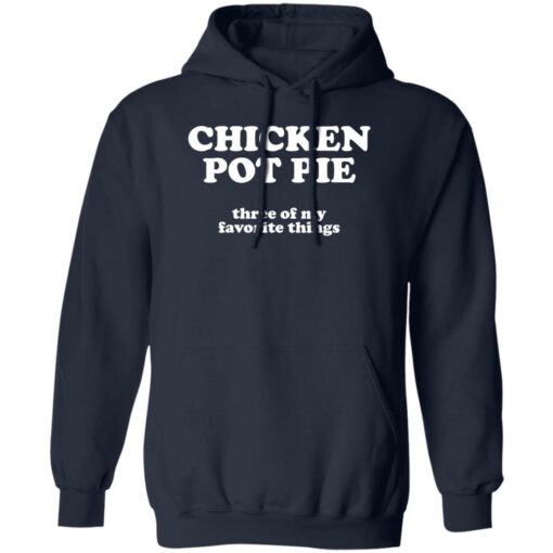 Chicken pot pie three of my favorite things shirt Shirt Sweatshirt Long Sleeve Hoodie Tank Mug