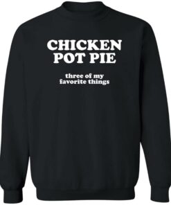 Chicken pot pie three of my favorite things shirt Shirt Sweatshirt Long Sleeve Hoodie Tank Mug 2 Chicken pot pie three of my favorite things shirt Shirt Sweatshirt Long Sleeve Hoodie Tank Mug 3