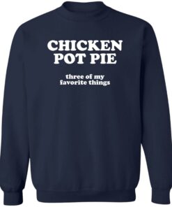 Chicken pot pie three of my favorite things shirt Shirt Sweatshirt Long Sleeve Hoodie Tank Mug 3 Chicken pot pie three of my favorite things shirt Shirt Sweatshirt Long Sleeve Hoodie Tank Mug 4