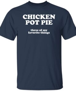 Chicken pot pie three of my favorite things shirt Shirt Sweatshirt Long Sleeve Hoodie Tank Mug 4 Chicken pot pie three of my favorite things shirt Shirt Sweatshirt Long Sleeve Hoodie Tank Mug 5