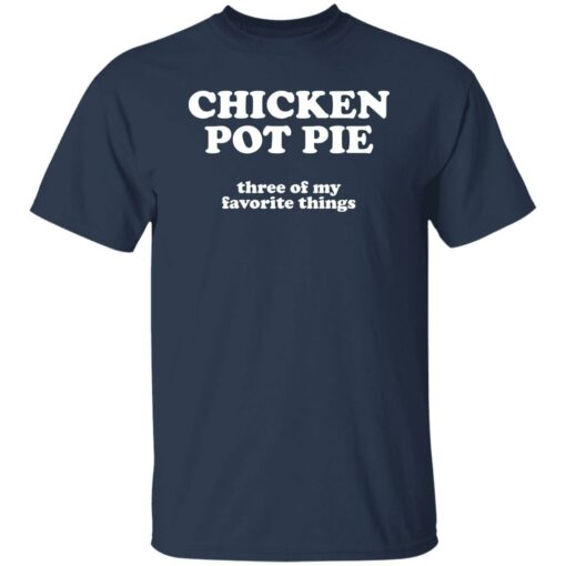 Chicken pot pie three of my favorite things shirt Shirt Sweatshirt Long Sleeve Hoodie Tank Mug