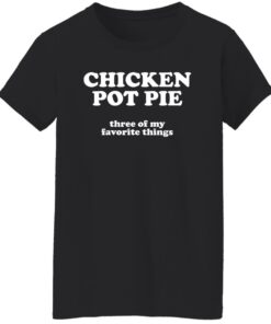 Chicken pot pie three of my favorite things shirt Shirt Sweatshirt Long Sleeve Hoodie Tank Mug 5 Chicken pot pie three of my favorite things shirt Shirt Sweatshirt Long Sleeve Hoodie Tank Mug 6