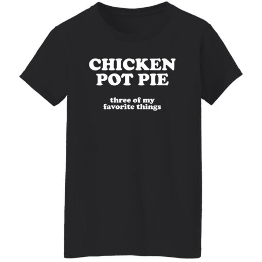 Chicken pot pie three of my favorite things shirt Shirt Sweatshirt Long Sleeve Hoodie Tank Mug