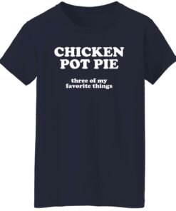 Chicken pot pie three of my favorite things shirt Shirt Sweatshirt Long Sleeve Hoodie Tank Mug 6 Chicken pot pie three of my favorite things shirt Shirt Sweatshirt Long Sleeve Hoodie Tank Mug 7