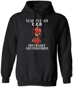 Chicken yeah i’ve got ocd old cranky and dangerous shirt Shirt Sweatshirt Long Sleeve Hoodie Tank Mug
