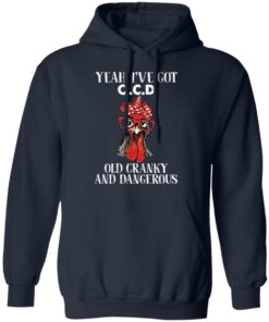 Chicken yeah i’ve got ocd old cranky and dangerous shirt Shirt Sweatshirt Long Sleeve Hoodie Tank Mug