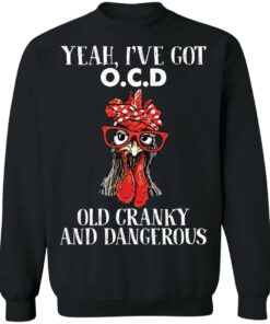 Chicken yeah i've got ocd old cranky and dangerous shirt Shirt Sweatshirt Long Sleeve Hoodie Tank Mug 3