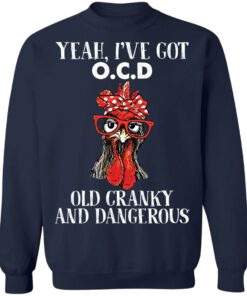 Chicken yeah i've got ocd old cranky and dangerous shirt Shirt Sweatshirt Long Sleeve Hoodie Tank Mug 4