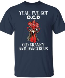 Chicken yeah i've got ocd old cranky and dangerous shirt Shirt Sweatshirt Long Sleeve Hoodie Tank Mug 6