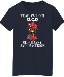 Chicken yeah i've got ocd old cranky and dangerous shirt Shirt Sweatshirt Long Sleeve Hoodie Tank Mug 8
