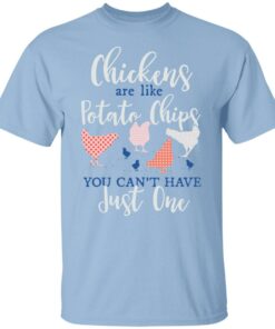 Chickens are like potato chips you can’t have just one shirt Shirt Sweatshirt Long Sleeve Hoodie Tank Mug