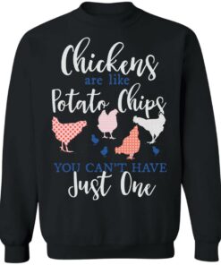 Chickens are like potato chips you can't have just one shirt Shirt Sweatshirt Long Sleeve Hoodie Tank Mug 2 Chickens are like potato chips you cant have just one shirt Shirt Sweatshirt Long Sleeve Hoodie Tank Mug 3