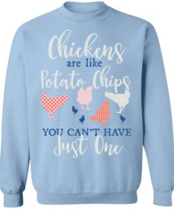 Chickens are like potato chips you can't have just one shirt Shirt Sweatshirt Long Sleeve Hoodie Tank Mug 3 Chickens are like potato chips you cant have just one shirt Shirt Sweatshirt Long Sleeve Hoodie Tank Mug 4