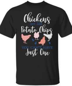 Chickens are like potato chips you can't have just one shirt Shirt Sweatshirt Long Sleeve Hoodie Tank Mug 4 Chickens are like potato chips you cant have just one shirt Shirt Sweatshirt Long Sleeve Hoodie Tank Mug 5