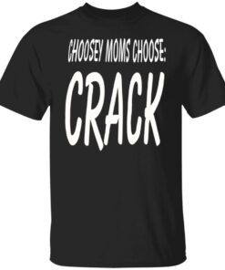 Choosey moms choose crack shirt Shirt Sweatshirt Long Sleeve Hoodie Tank Mug