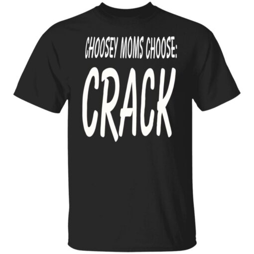 Choosey moms choose crack shirt Shirt Sweatshirt Long Sleeve Hoodie Tank Mug