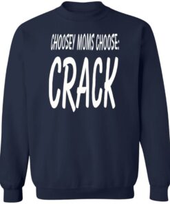 Choosey moms choose crack shirt Shirt Sweatshirt Long Sleeve Hoodie Tank Mug 3 Choosey moms choose crack shirt Shirt Sweatshirt Long Sleeve Hoodie Tank Mug 4