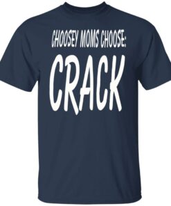 Choosey moms choose crack shirt Shirt Sweatshirt Long Sleeve Hoodie Tank Mug 4 Choosey moms choose crack shirt Shirt Sweatshirt Long Sleeve Hoodie Tank Mug 5