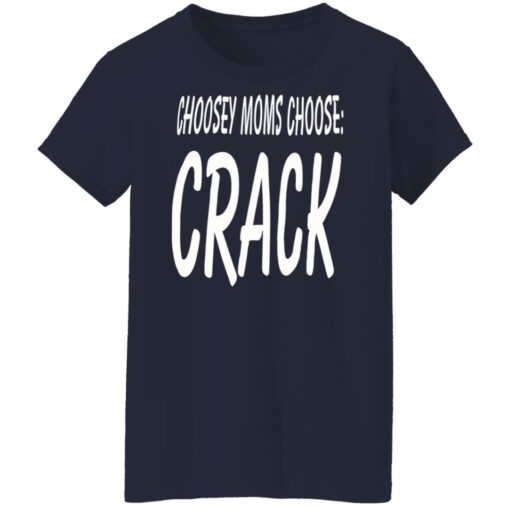 Choosey moms choose crack shirt Shirt Sweatshirt Long Sleeve Hoodie Tank Mug