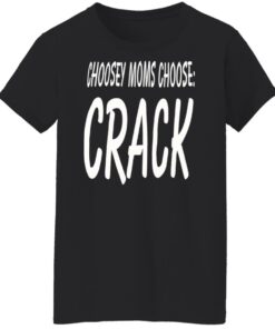 Choosey moms choose crack shirt Shirt Sweatshirt Long Sleeve Hoodie Tank Mug 6 Choosey moms choose crack shirt Shirt Sweatshirt Long Sleeve Hoodie Tank Mug 7