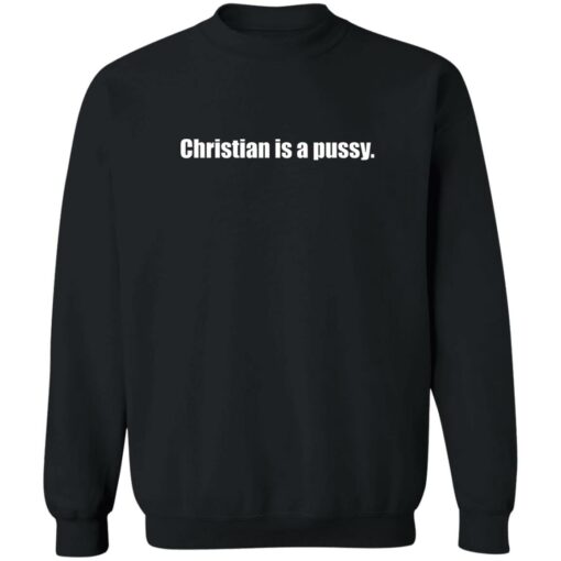 Christian is a pssy shirt Shirt Sweatshirt Long Sleeve Hoodie Tank Mug