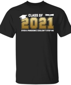 Class of 2021 even a pandemic couldn’t stop me shirt Shirt Sweatshirt Long Sleeve Hoodie Tank Mug