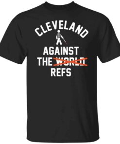 Cleveland against the world refs Shirt Sweatshirt Long Sleeve Hoodie Tank Mug