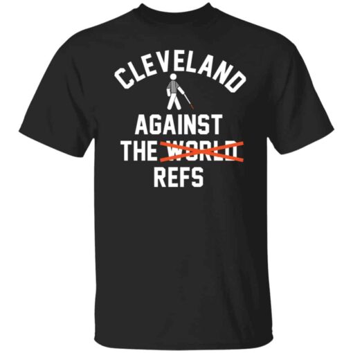 Cleveland against the world refs Shirt Sweatshirt Long Sleeve Hoodie Tank Mug