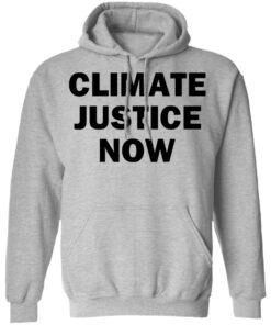 Climate justice now shirt Shirt Sweatshirt Long Sleeve Hoodie Tank Mug