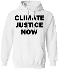 Climate justice now shirt Shirt Sweatshirt Long Sleeve Hoodie Tank Mug