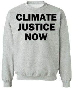 Climate justice now shirt Shirt Sweatshirt Long Sleeve Hoodie Tank Mug 2 Climate justice now shirt Shirt Sweatshirt Long Sleeve Hoodie Tank Mug 3