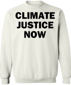 Climate justice now shirt Shirt Sweatshirt Long Sleeve Hoodie Tank Mug 3 Climate justice now shirt Shirt Sweatshirt Long Sleeve Hoodie Tank Mug 4
