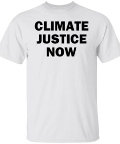 Climate justice now shirt Shirt Sweatshirt Long Sleeve Hoodie Tank Mug 4 Climate justice now shirt Shirt Sweatshirt Long Sleeve Hoodie Tank Mug 5