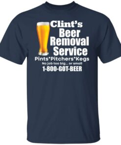 Clint’s beer removal service pints pitchers kegs shirt Shirt Sweatshirt Long Sleeve Hoodie Tank Mug