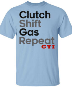 Clutch Shift Gas Repeat GTI T-Shirts, Hoodies, Long Sleeve Shirt Sweatshirt Long Sleeve Hoodie Tank Mug