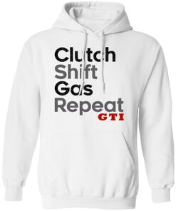 Clutch Shift Gas Repeat GTI T Shirts Hoodies Long Sleeve Shirt Sweatshirt Long Sleeve Hoodie Tank Mug 12