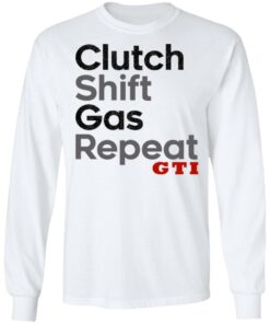 Clutch Shift Gas Repeat GTI T Shirts Hoodies Long Sleeve Shirt Sweatshirt Long Sleeve Hoodie Tank Mug 9