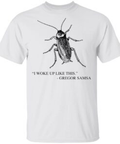 Cockroach I woke up like this Gregor Samsa shirt Shirt Sweatshirt Long Sleeve Hoodie Tank Mug
