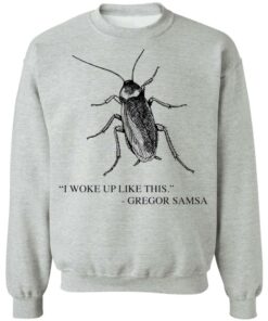 Cockroach I woke up like this Gregor Samsa shirt Shirt Sweatshirt Long Sleeve Hoodie Tank Mug 4 Cockroach I woke up like this Gregor Samsa shirt Shirt Sweatshirt Long Sleeve Hoodie Tank Mug 4